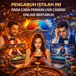 Live Casino Online : Pengaruh Istilah Ini pada Cara Pemain Bertaruh